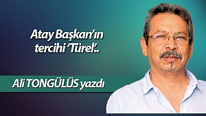 Atay Başkan’ın tercihi ‘Türel’..