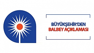 BÜYÜKŞEHİR’DEN BALBEY AÇIKLAMASI
