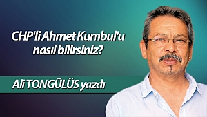 CHP'li Ahmet Kumbul'u nasıl bilirsiniz?