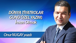 DÜNYA TİYATROLAR GÜNÜ ÖZEL YAZIM; İnsan Olmak
