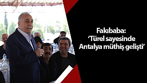 Eşref Fakıbaba: ‘Türel sayesinde Antalya müthiş gelişti’
