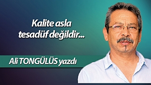 Kalite asla tesadüf değildir..