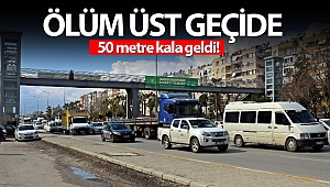 Ölüm üst geçide 50 metre kala geldi!
