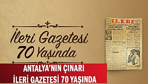 ANTALYA’NIN ÇINARI İLERİ GAZETESİ 70 YAŞINDA
