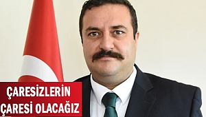 Çaresizlerin çaresi olacağız