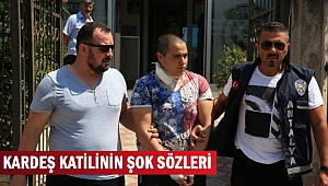 KARDEŞ KATİLİNİN ŞOK SÖZLERİ