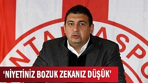 ‘NİYETİNİZ BOZUK  ZEKANIZ DÜŞÜK’