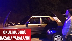 OKUL MÜDÜRÜ KAZADA YARALANDI