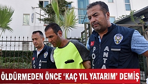ÖLDÜRMEDEN ÖNCE ‘KAÇ YIL YATARIM’ DEMİŞ
