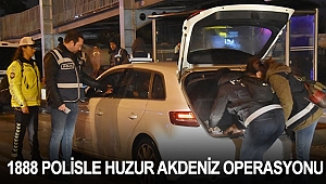 1888 POLİSLE HUZUR AKDENİZ OPERASYONU
