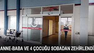 Anne-baba ve 4 çocuğu sobadan zehirlendi 