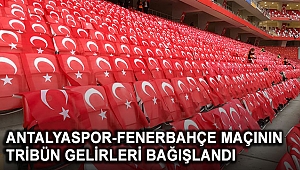 ANTALYASPOR-FENERBAHÇE MAÇININ TRİBÜN GELİRLERİ BAĞIŞLANDI