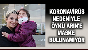 Koronavirüs nedeniyle Öykü Arin'e maske bulunamıyor