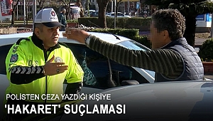 Polisten ceza yazdığı kişiye 'hakaret' suçlaması