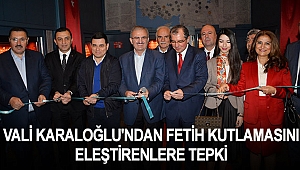 VALİ KARALOĞLU'NDAN FETİH KUTLAMASINI ELEŞTİRENLERE TEPKİ