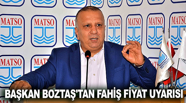 Başkan Boztaş'tan fahiş fiyat uyarısı