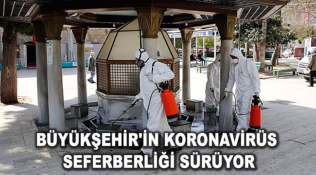 Büyükşehir'in koronavirüs seferberliği sürüyor