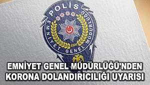 Emniyet Genel Müdürlüğü'nden korona dolandırıcılığı uyarısı