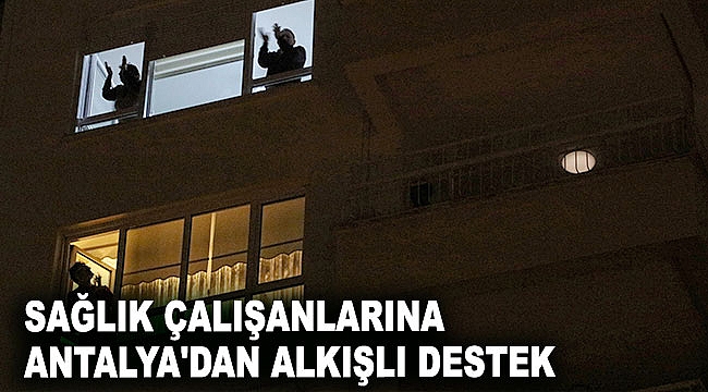 Sağlık çalışanlarına Antalya'dan alkışlı destek