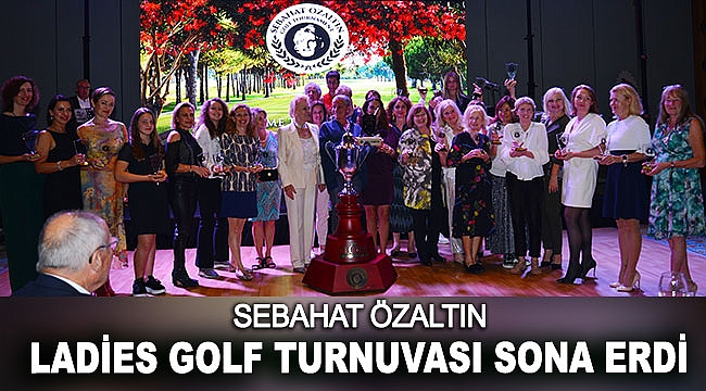 Sebahat Özaltın Ladies Golf Turnuvası sona erdi