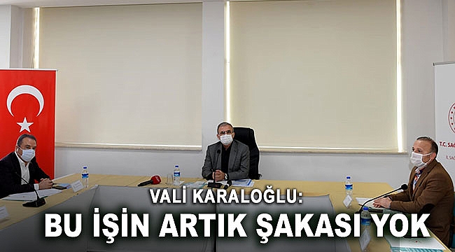 Vali Karaloğlu: Bu işin artık şakası yok