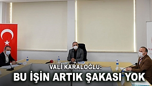 Vali Karaloğlu: Bu işin artık şakası yok