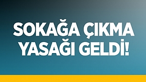 Sokağa çıkma yasağı geldi!