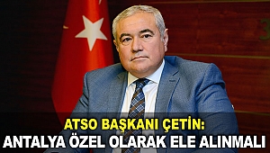 ATSO Başkanı Çetin: Antalya özel olarak ele alınmalı