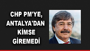 CHP PM'ye, Antalya'dan kimse giremedi