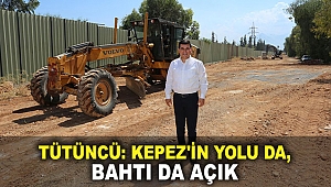 Tütüncü: Kepez'in yolu da, bahtı da açık