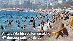 Antalya'da hissedilen sıcaklık 47 derece; sahiller doldu