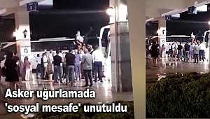 Asker uğurlamada 'sosyal mesafe' unutuldu