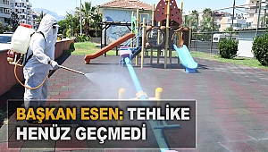 Başkan Esen: Tehlike henüz geçmedi