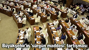Büyükşehir'in 'sürgün maddesi' tartışması