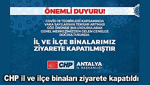 CHP il ve ilçe binaları ziyarete kapatıldı