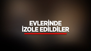 Evlerinde izole edildiler