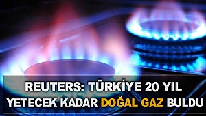 Reuters: Türkiye 20 yıl yetecek kadar doğal gaz buldu