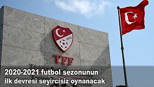 2020-2021 futbol sezonunun ilk devresi seyircisiz oynanacak