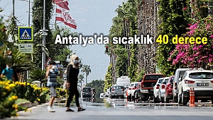 Antalya'da sıcaklık 40 derece