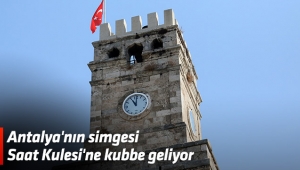 Antalya'nın simgesi Saat Kulesi'ne kubbe geliyor