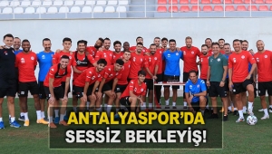 ANTALYASPOR'DA  SESSİZ BEKLEYİŞ!