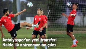 Antalyaspor'un yeni transferi Naldo ilk antrenmanına çıktı