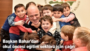 Başkan Bahar'dan okul öncesi eğitim sektörü için çağrı