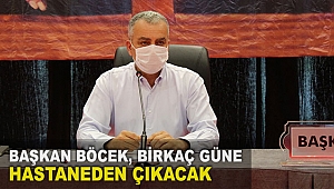 Başkan Böcek, birkaç güne hastaneden çıkacak