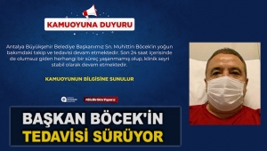 Başkan Böcek'in tedavisi sürüyor