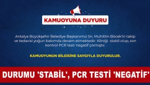 DURUMU 'STABİL', PCR TESTİ 'NEGATİF'