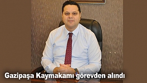 Gazipaşa Kaymakamı görevden alındı
