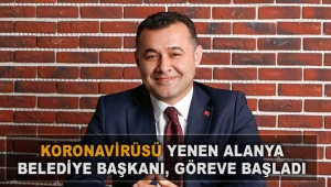 Koronavirüsü yenen Alanya Belediye Başkanı, göreve başladı