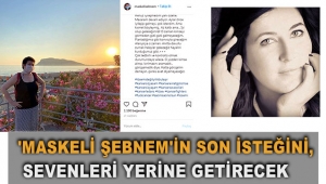 'Maskeli Şebnem'in son isteğini, sevenleri yerine getirecek