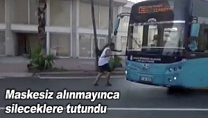 Maskesiz alınmayınca sileceklere tutundu